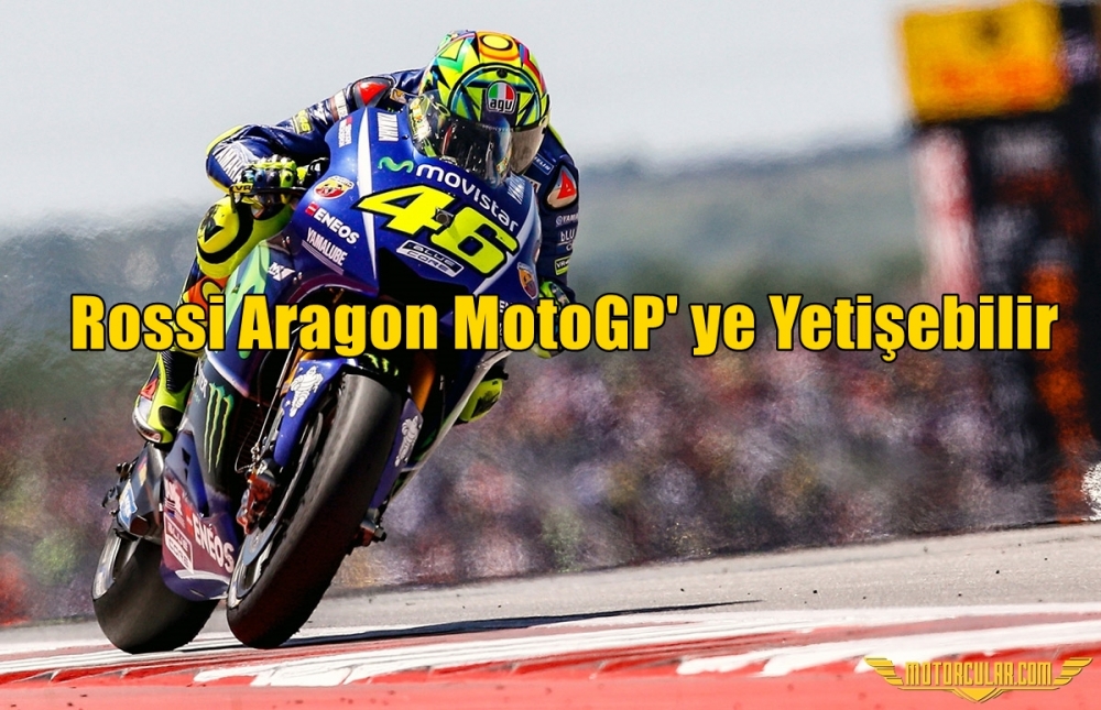 Rossi Aragon MotoGP' ye Yetişebilir