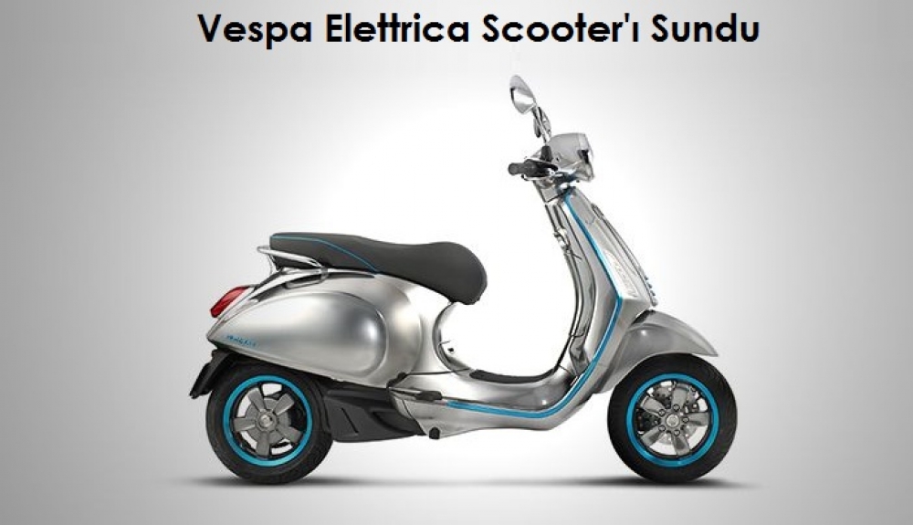 Vespa Elettrica Scooter'ı Sundu