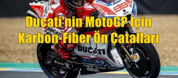 Ducati'nin MotoGP İçin Karbon-Fiber Ön Çatalları