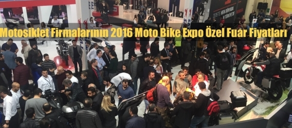 Motosiklet Firmalarının 2016 Moto Bike Expo Özel Fuar Fiyatları 