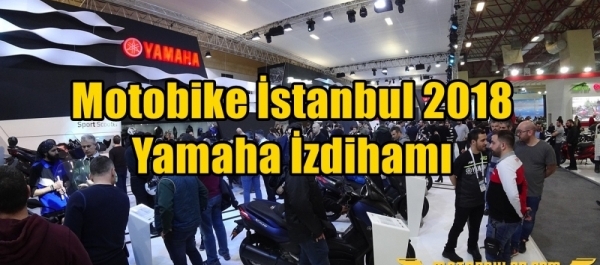 Motobike İstanbul 2018 Yamaha İzdihamı