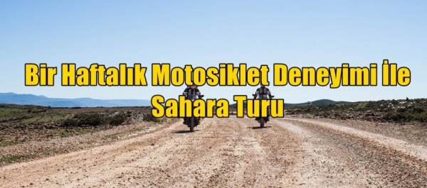 Bir Haftalık Motosiklet Deneyimi İle Sahara Turu