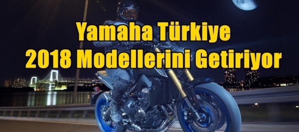 Yamaha Türkiye 2018 Modellerini Getiriyor