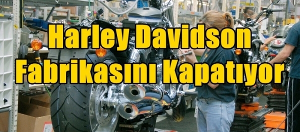 Harley Davidson Fabrikasını Kapatıyor