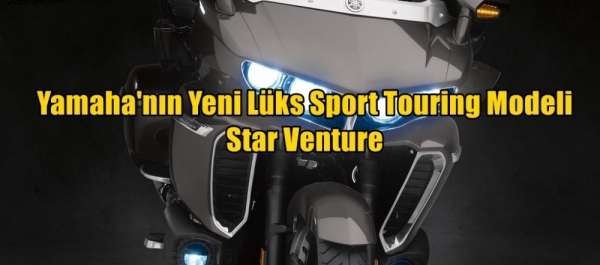 Yamaha'nın Yeni Lüks Sport Touring Modeli Star Venture