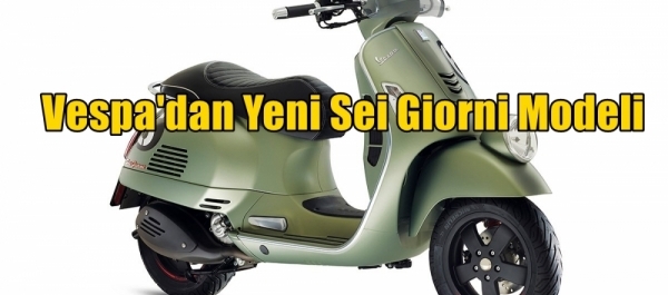 Vespa'dan Yeni Sei Giorni Modeli