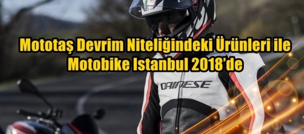 Mototaş Devrim Niteliğindeki Ürünleri ile Motobike Istanbul 2018'de