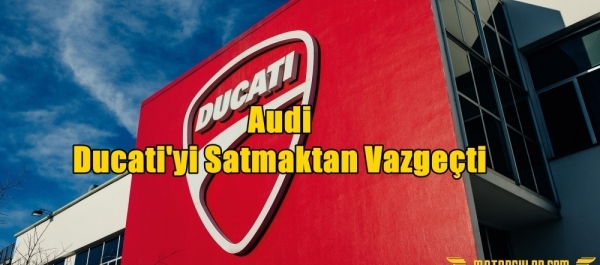 Audi Ducati'yi Satmaktan Vazgeçti