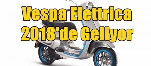 Vespa Elettrica 2018'de Geliyor