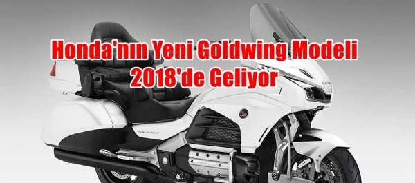 Honda'nın Yeni Goldwing Modeli 2018'de Geliyor