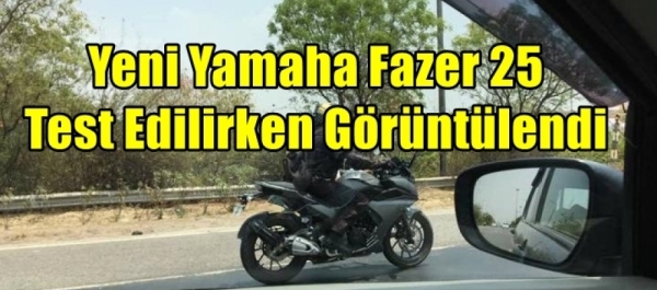 Yeni Yamaha Fazer 25 Test Edilirken Görüntülendi