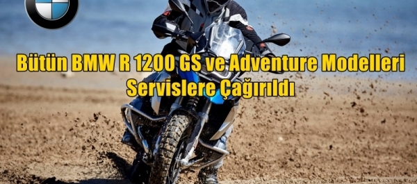 Bütün BMW R 1200 GS ve Adventure Modelleri Servislere Çağrıldı