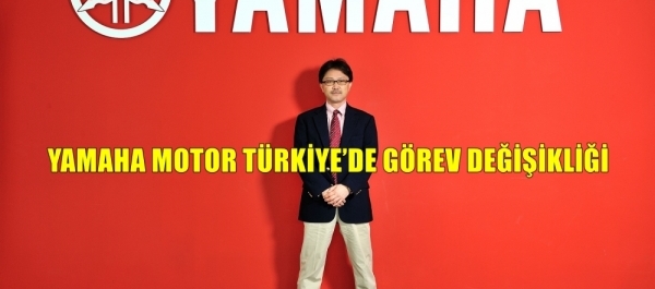 YAMAHA MOTOR TÜRKİYE'DE GÖREV DEĞİŞİKLİĞİ