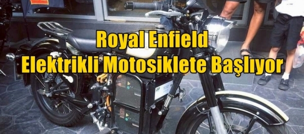 Royal Enfield Elektrikli Motosiklete Başlıyor