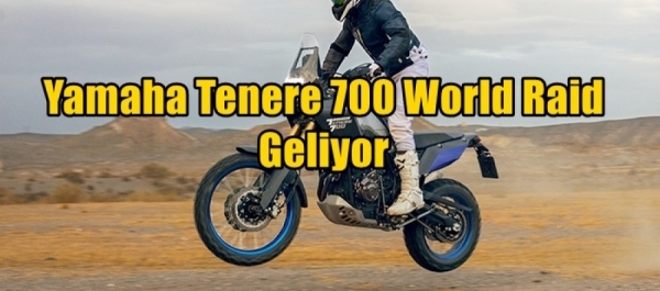 Yamaha Tenere 700 World Raid Geliyor